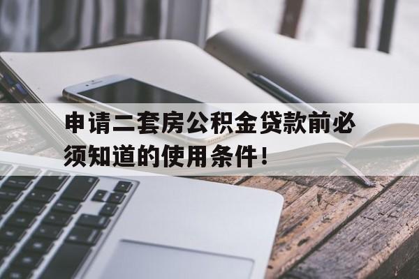 申请二套房公积金贷款前必须知道的使用条件！