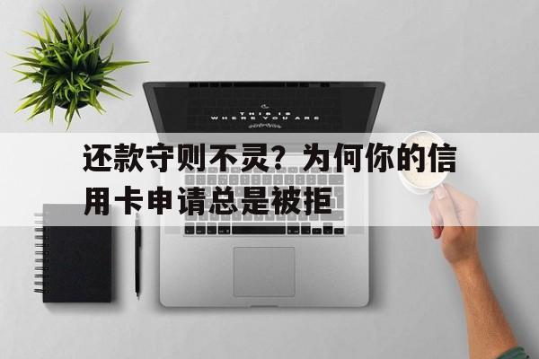 还款守则不灵？为何你的信用卡申请总是被拒