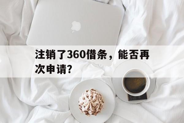 注销了360借条，能否再次申请？