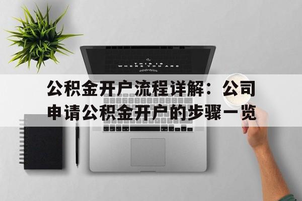 公积金开户流程详解：公司申请公积金开户的步骤一览