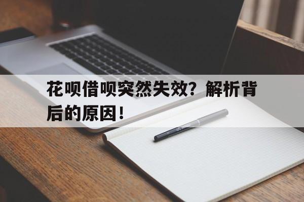 花呗借呗突然失效？解析背后的原因！