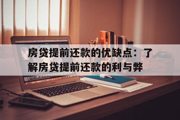 房贷提前还款的优缺点：了解房贷提前还款的利与弊