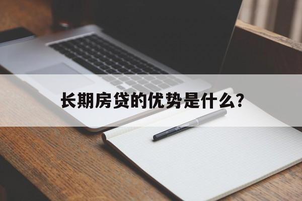 长期房贷的优势是什么？