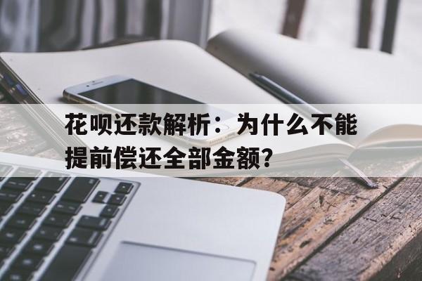 花呗还款解析：为什么不能提前偿还全部金额？