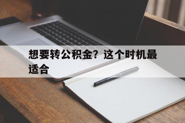 想要转公积金？这个时机最适合