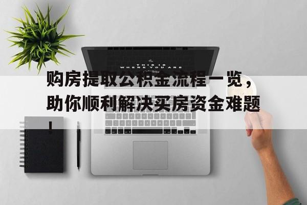 购房提取公积金流程一览，助你顺利解决买房资金难题！