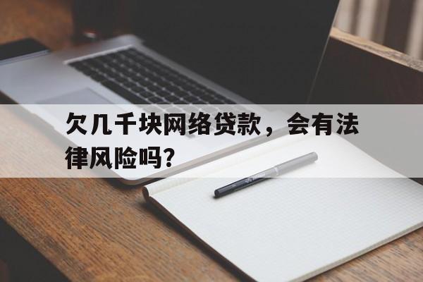 欠几千块网络贷款，会有法律风险吗？