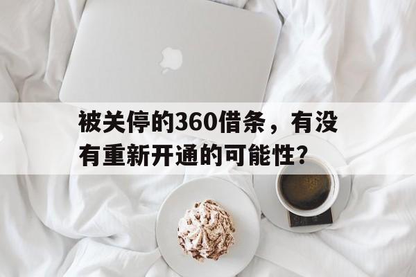 被关停的360借条，有没有重新开通的可能性？