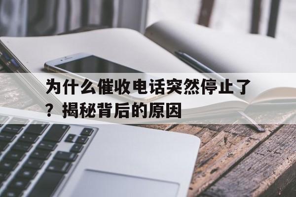 为什么催收电话突然停止了？揭秘背后的原因