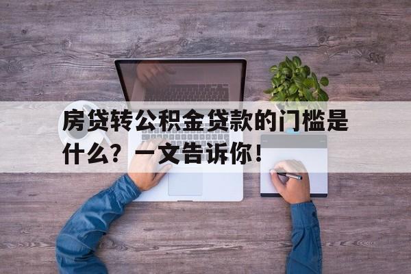 房贷转公积金贷款的门槛是什么？一文告诉你！