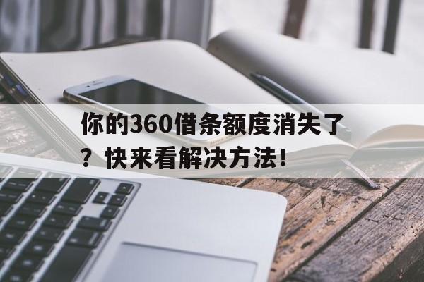 你的360借条额度消失了？快来看解决方法！