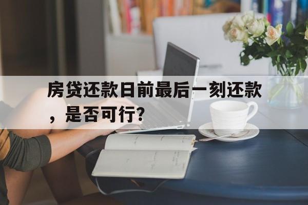 房贷还款日前最后一刻还款，是否可行？