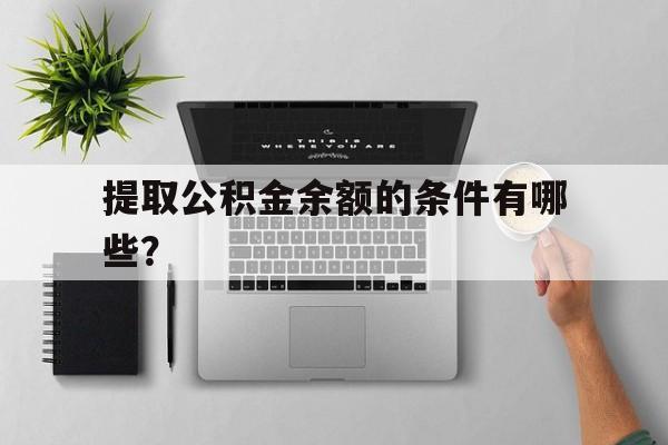 提取公积金余额的条件有哪些？