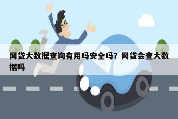 网贷大数据查询有用吗安全吗？网贷会查大数据吗