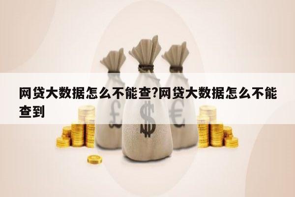 网贷大数据怎么不能查?网贷大数据怎么不能查到