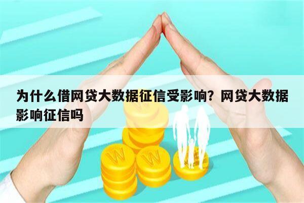 为什么借网贷大数据征信受影响？网贷大数据影响征信吗