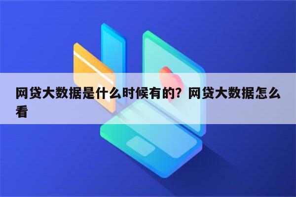 网贷大数据是什么时候有的？网贷大数据怎么看