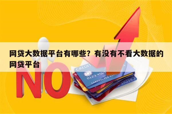 网贷大数据平台有哪些？有没有不看大数据的网贷平台