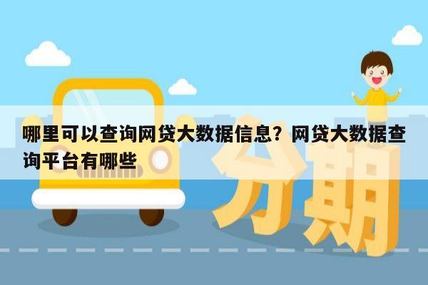 哪里可以查询网贷大数据信息？网贷大数据查询平台有哪些