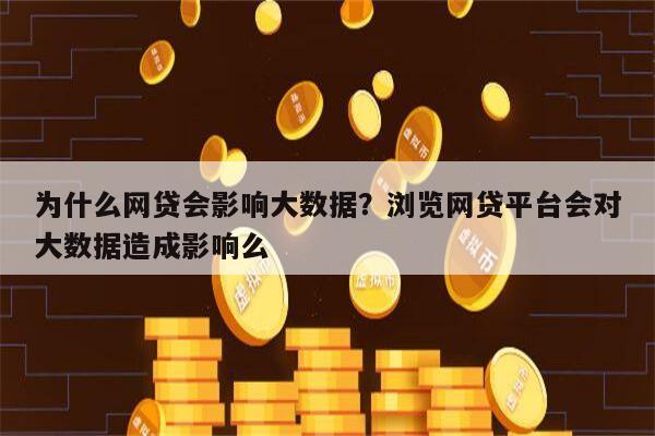 为什么网贷会影响大数据？浏览网贷平台会对大数据造成影响么