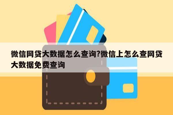 微信网贷大数据怎么查询?微信上怎么查网贷大数据免费查询