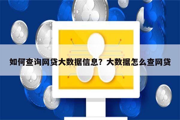 如何查询网贷大数据信息？大数据怎么查网贷