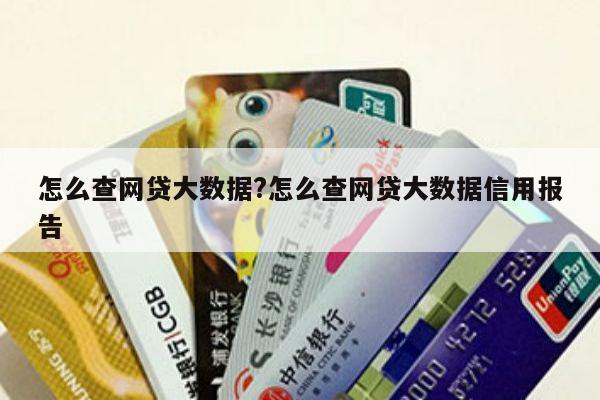 怎么查网贷大数据?怎么查网贷大数据信用报告