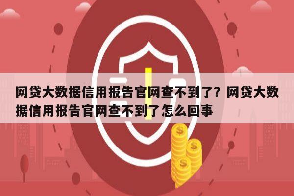 网贷大数据信用报告官网查不到了？网贷大数据信用报告官网查不到了怎么回事