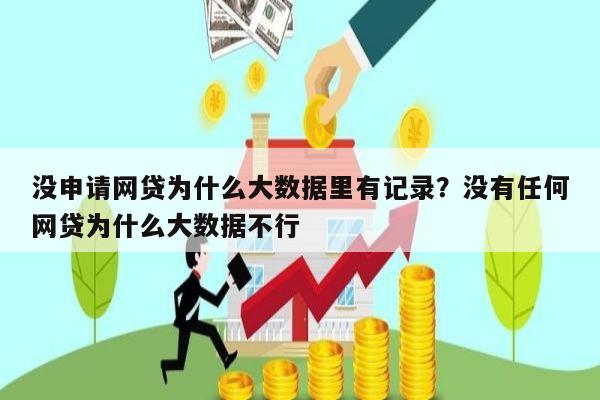 没申请网贷为什么大数据里有记录？没有任何网贷为什么大数据不行