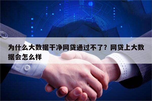 为什么大数据干净网贷通过不了？网贷上大数据会怎么样