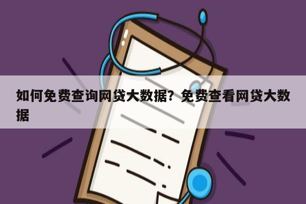 如何免费查询网贷大数据？免费查看网贷大数据