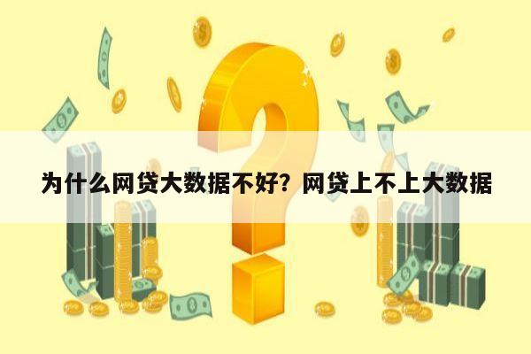 为什么网贷大数据不好？网贷上不上大数据