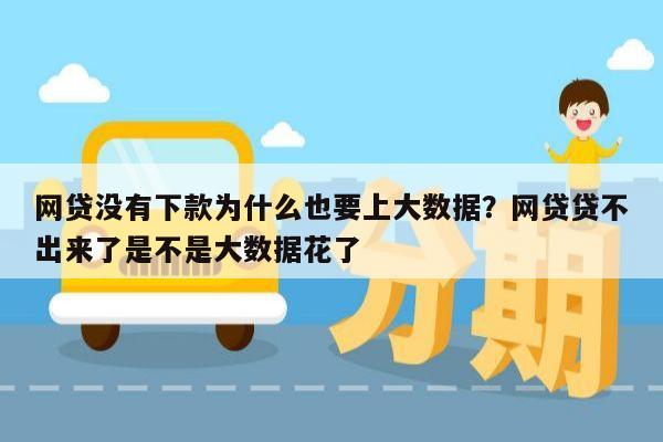 网贷没有下款为什么也要上大数据？网贷贷不出来了是不是大数据花了