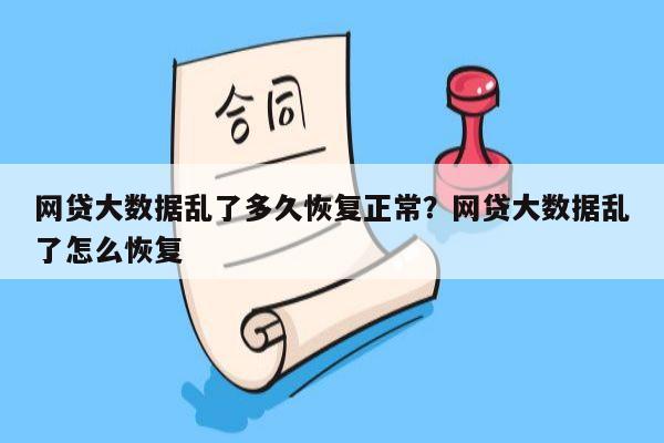 网贷大数据乱了多久恢复正常？网贷大数据乱了怎么恢复