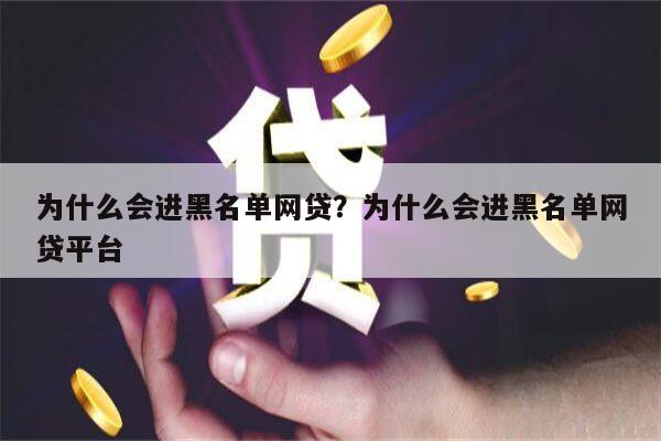 为什么会进黑名单网贷？为什么会进黑名单网贷平台