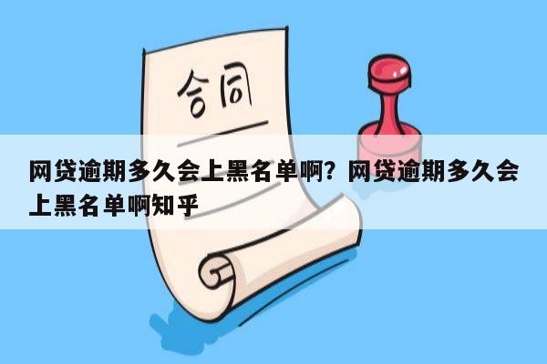 网贷逾期多久会上黑名单啊？网贷逾期多久会上黑名单啊知乎