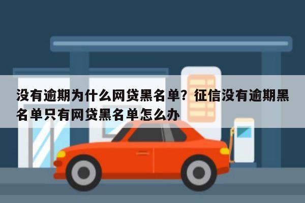 没有逾期为什么网贷黑名单？征信没有逾期黑名单只有网贷黑名单怎么办