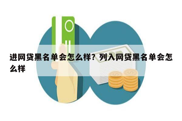 进网贷黑名单会怎么样？列入网贷黑名单会怎么样