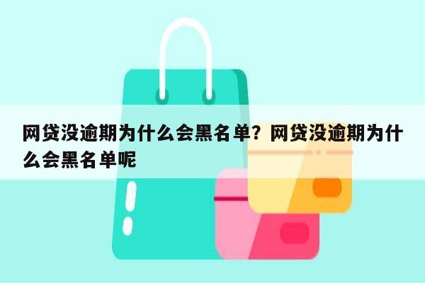 网贷没逾期为什么会黑名单？网贷没逾期为什么会黑名单呢