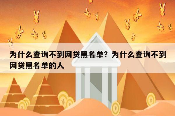 为什么查询不到网贷黑名单？为什么查询不到网贷黑名单的人