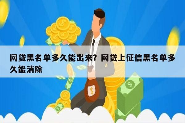 网贷黑名单多久能出来？网贷上征信黑名单多久能消除