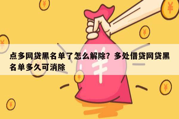 点多网贷黑名单了怎么解除？多处借贷网贷黑名单多久可消除