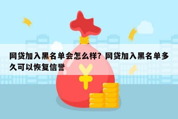 网贷加入黑名单会怎么样？网贷加入黑名单多久可以恢复信誉