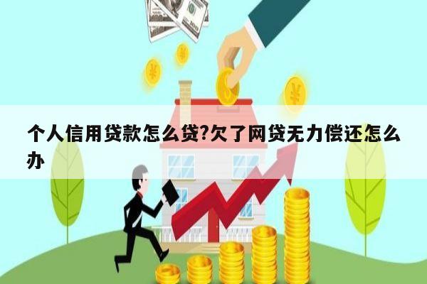 个人信用贷款怎么贷?欠了网贷无力偿还怎么办