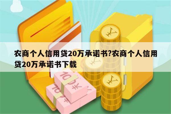 农商个人信用贷20万承诺书?农商个人信用贷20万承诺书下载