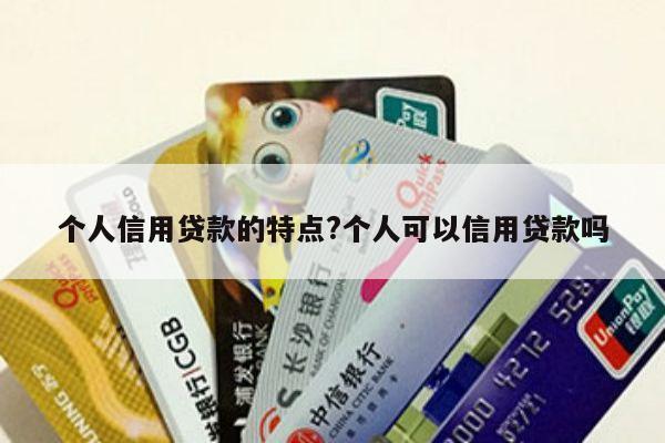 个人信用贷款的特点?个人可以信用贷款吗