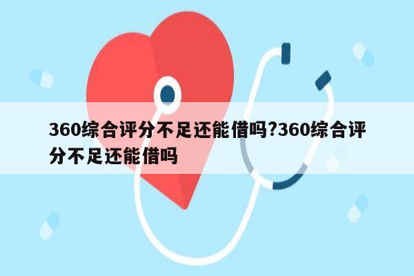 360综合评分不足还能借吗?360综合评分不足还能借吗