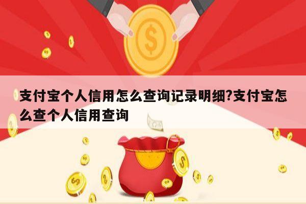 支付宝个人信用怎么查询记录明细?支付宝怎么查个人信用查询