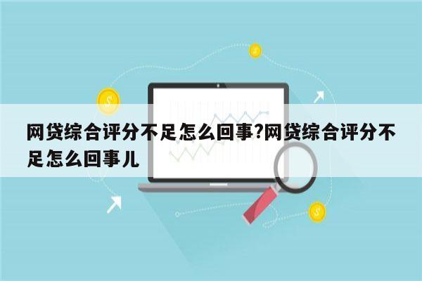 网贷综合评分不足怎么回事?网贷综合评分不足怎么回事儿