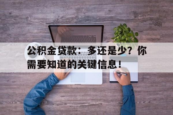 公积金贷款：多还是少？你需要知道的关键信息！